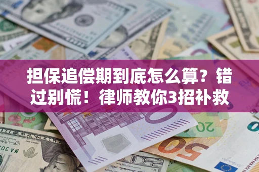 济南担保追偿期到底怎么算？错过别慌！律师教你3招补救