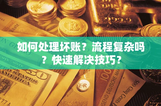 济南如何处理坏账？流程复杂吗？快速解决技巧？