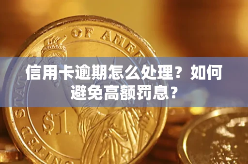 济南信用卡逾期怎么处理？如何避免高额罚息？