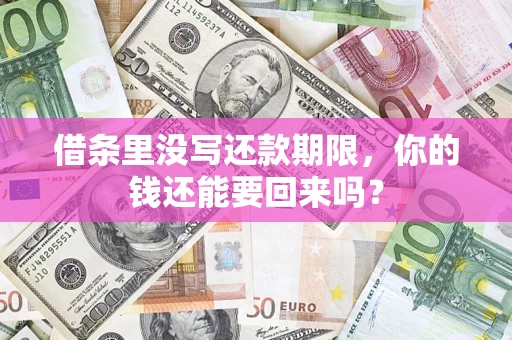 济南借条里没写还款期限，你的钱还能要回来吗？
