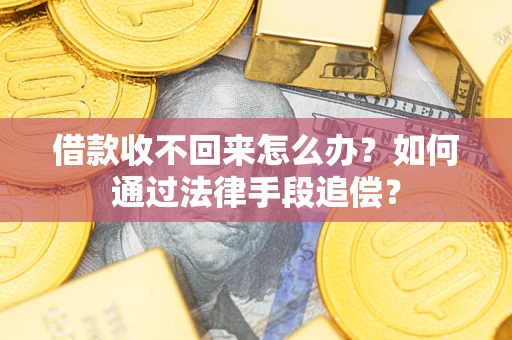 济南借款收不回来怎么办？如何通过法律手段追偿？