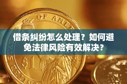 济南借条纠纷怎么处理？如何避免法律风险有效解决？