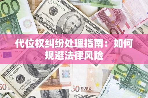 济南代位权纠纷处理指南:如何规避法律风险 济南代位权纠纷处理指南:如何规避法律风险