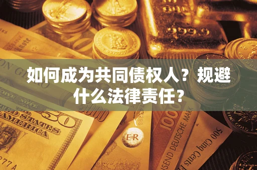 济南如何成为共同债权人？规避什么法律责任？