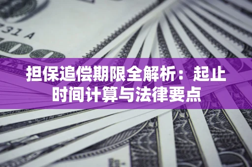 济南担保追偿期限全解析：起止时间计算与法律要点
