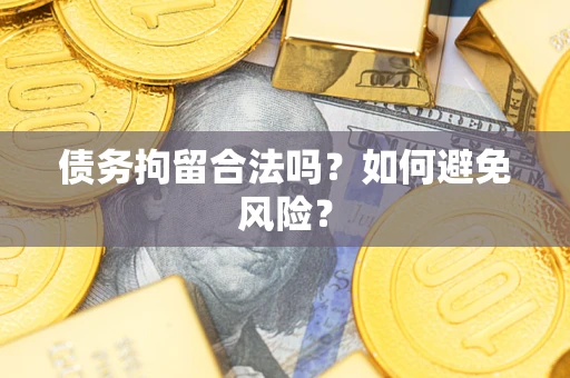 济南债务拘留合法吗？如何避免风险？