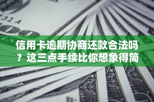 济南信用卡逾期协商还款合法吗？这三点手续比你想象得简单