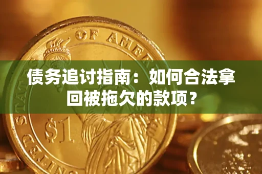 济南债务追讨指南：如何合法拿回被拖欠的款项？