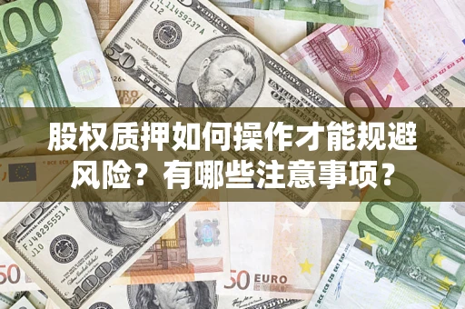 济南股权质押如何操作才能规避风险？有哪些注意事项？