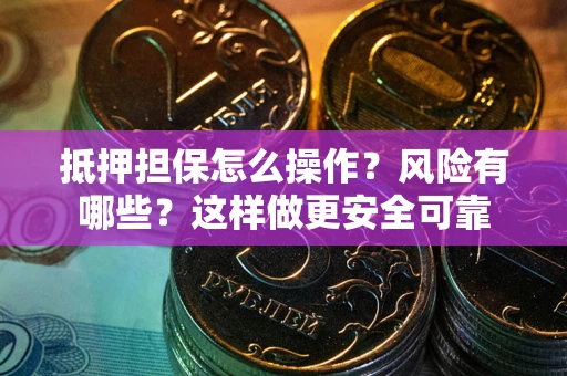 济南抵押担保怎么操作？风险有哪些？这样做更安全可靠