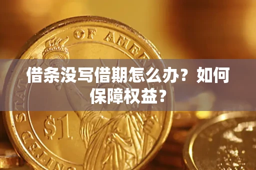 济南借条没写借期怎么办？如何保障权益？