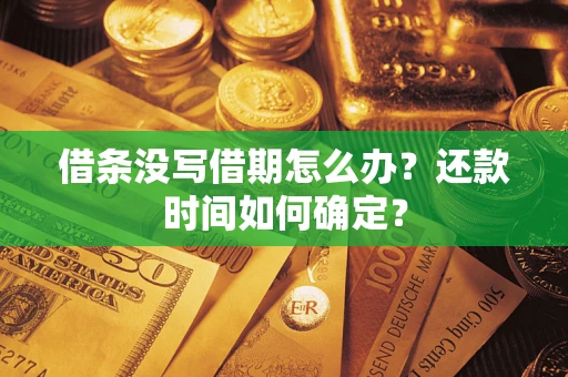 济南借条没写借期怎么办？还款时间如何确定？
