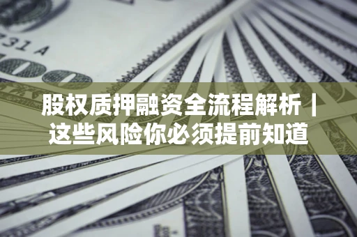 济南股权质押融资全流程解析｜这些风险你必须提前知道