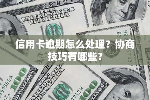 济南信用卡逾期怎么处理？协商技巧有哪些？