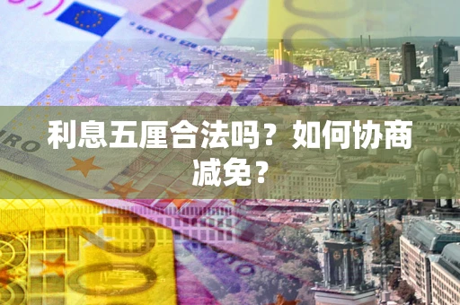 济南利息五厘合法吗？如何协商减免？