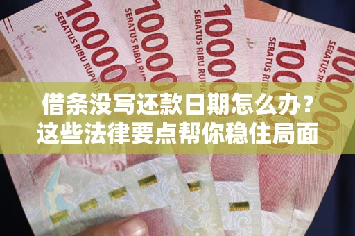 济南借条没写还款日期怎么办？这些法律要点帮你稳住局面