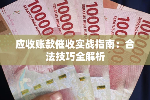 济南应收账款催收实战指南：合法技巧全解析