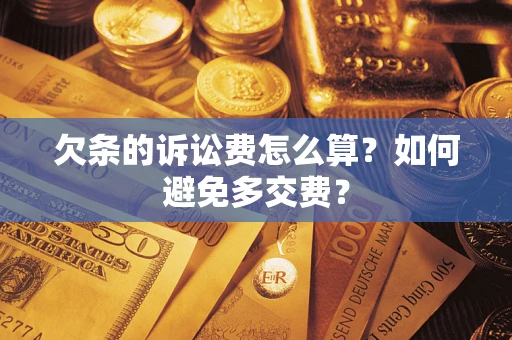 济南欠条的诉讼费怎么算？如何避免多交费？