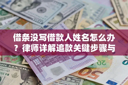 济南借条没写借款人姓名怎么办？律师详解追款关键步骤与证据链构建