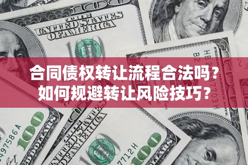 济南合同债权转让流程合法吗？如何规避转让风险技巧？