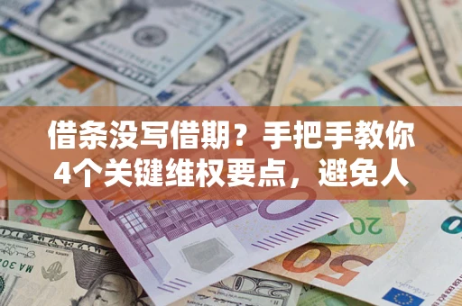 济南借条没写借期？手把手教你4个关键维权要点，避免人财两空