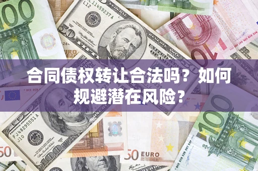 济南合同债权转让合法吗？如何规避潜在风险？