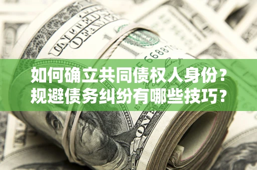 济南如何确立共同债权人身份？规避债务纠纷有哪些技巧？