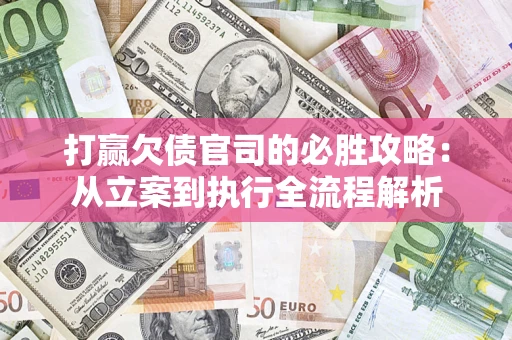 济南打赢欠债官司的必胜攻略：从立案到执行全流程解析