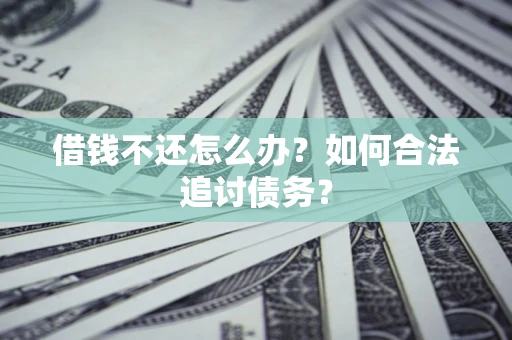 济南借钱不还怎么办？如何合法追讨债务？