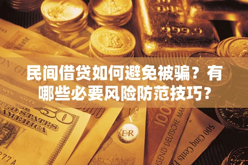 济南民间借贷如何避免被骗？有哪些必要风险防范技巧？