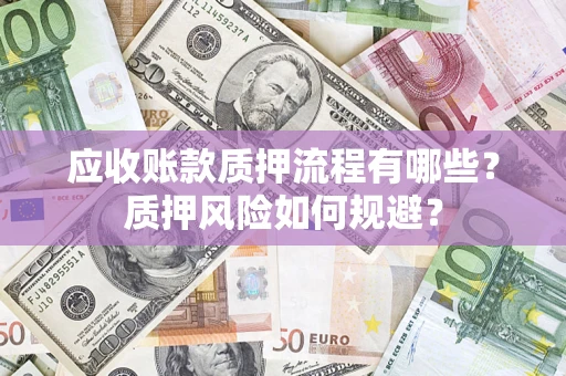 济南应收账款质押流程有哪些？质押风险如何规避？
