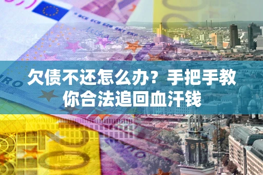 济南欠债不还怎么办？手把手教你合法追回血汗钱