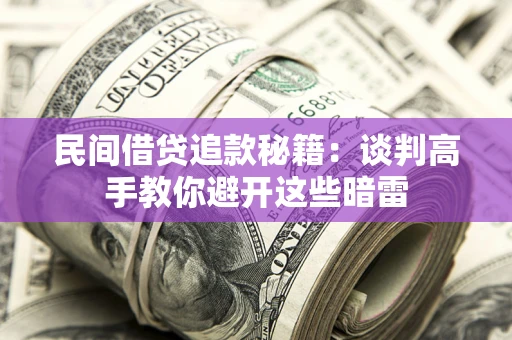 济南民间借贷追款秘籍：谈判高手教你避开这些暗雷