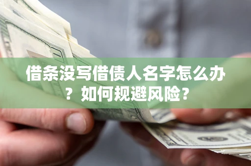 济南借条没写借债人名字怎么办？如何规避风险？
