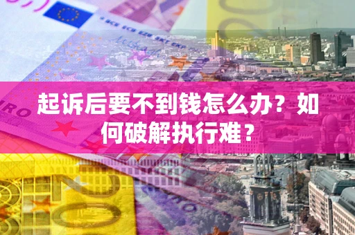济南起诉后要不到钱怎么办？如何破解执行难？