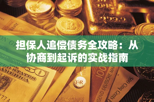 济南担保人追偿债务全攻略：从协商到起诉的实战指南