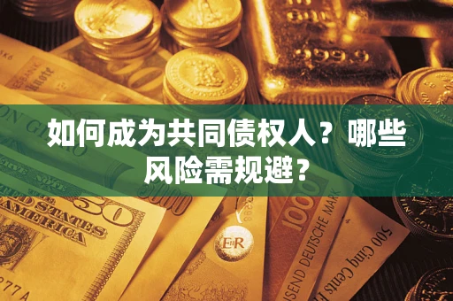 济南如何成为共同债权人？哪些风险需规避？