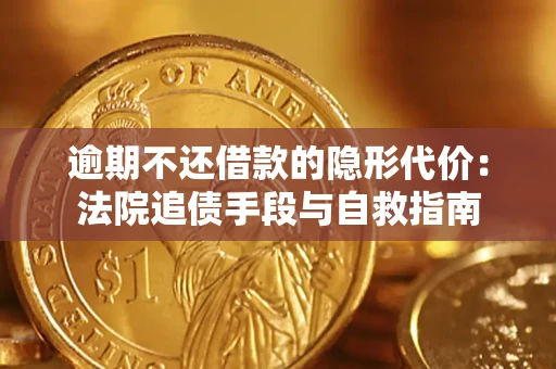济南逾期不还借款的隐形代价：法院追债手段与自救指南