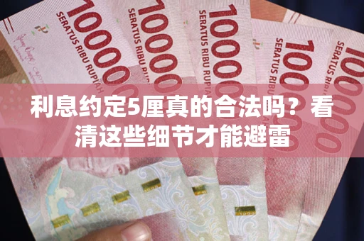 济南利息约定5厘真的合法吗？看清这些细节才能避雷